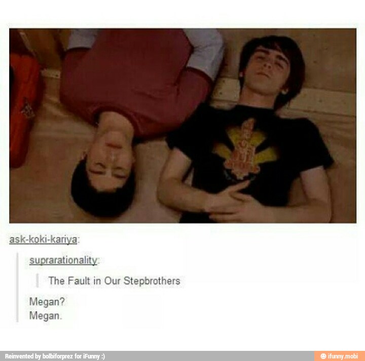 suprarationalit
The Fault in
Our Stepbrothers
Megan?
Megan.