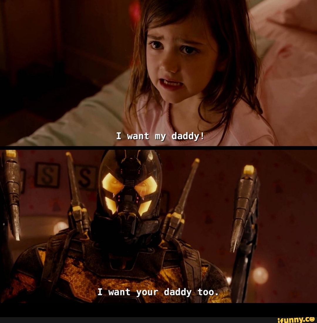 I want my daddy!
I want your daddy too.
