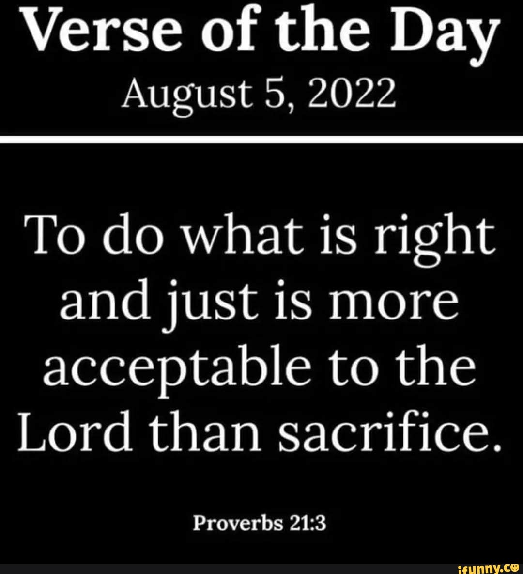 Verse of the Day August 5, 2022 To do what is right and just is more