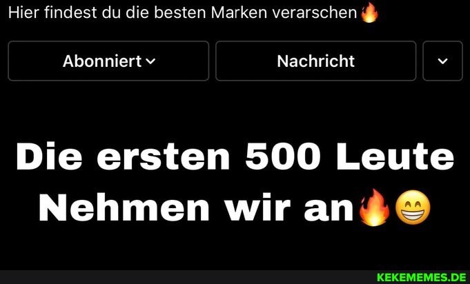 Hier findest du die besten Marken verarschen
Nachricht
Die ersten 500 Leute
Nehmen wir an,