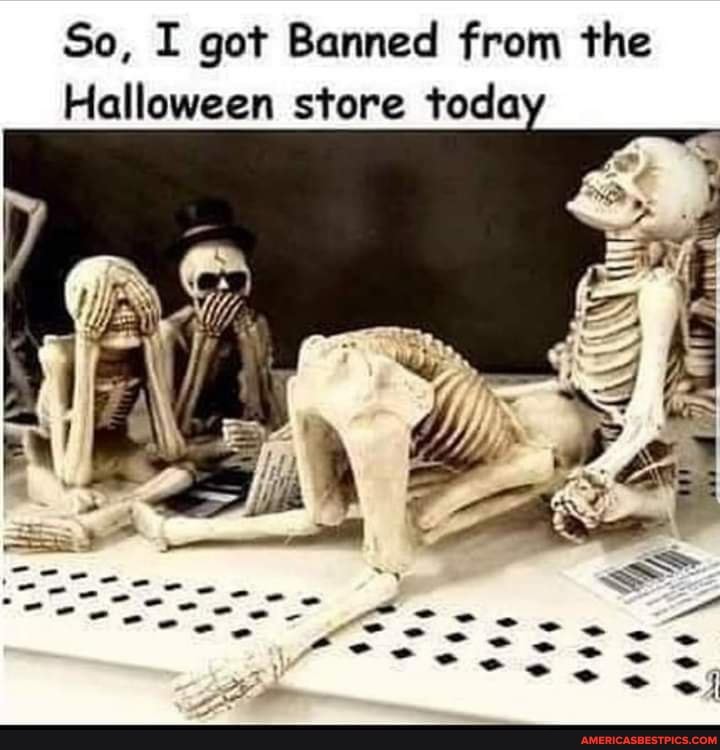 So, I got Banned from the
Halloween store toda
