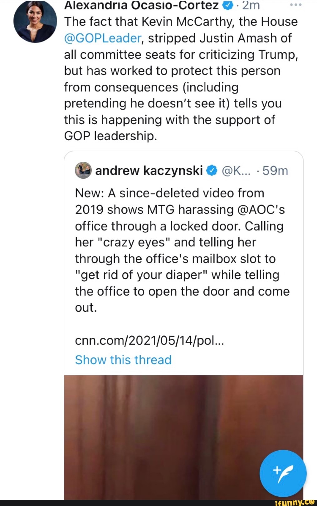 Alexandria Ocasio-Cortez @
The fact that Kevin McCarthy, the House
@GOPLeader, stripped Justin Amash of all committee seats for criticizing Trump, but has worked to protect this person from consequences (including pretending he doesn't see it) tells you this is happening with the support of
GOP leadership.
@ andrew kaczynski @ @K...
New: A since-deleted video from
2019 shows MTG harassing @AOC's office through a locked door. Calling her "crazy eyes" and telling her through the office's mailbox slot to
"get rid of your diaper" while telling the office to open the door and come out.
Show this thread