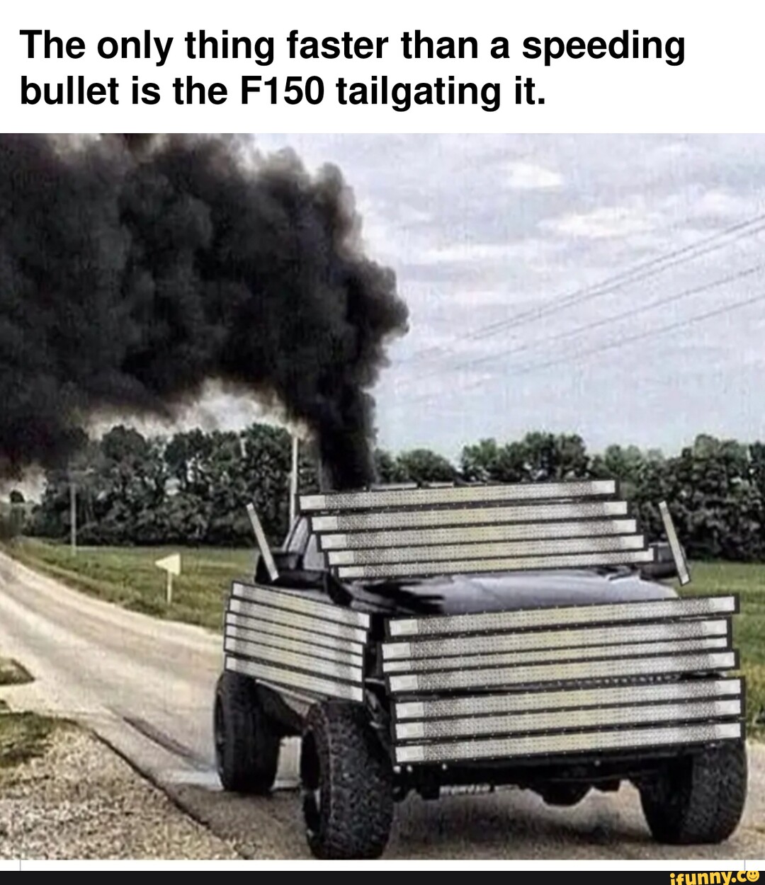 The only thing faster than a speeding bullet is the F150 tailgating it