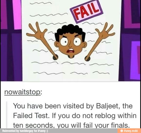 nowaitstop:
You have been visited by Baljeet, the
Failed Test. If you do not reblog within
ten seconds. vou will fail your finals.