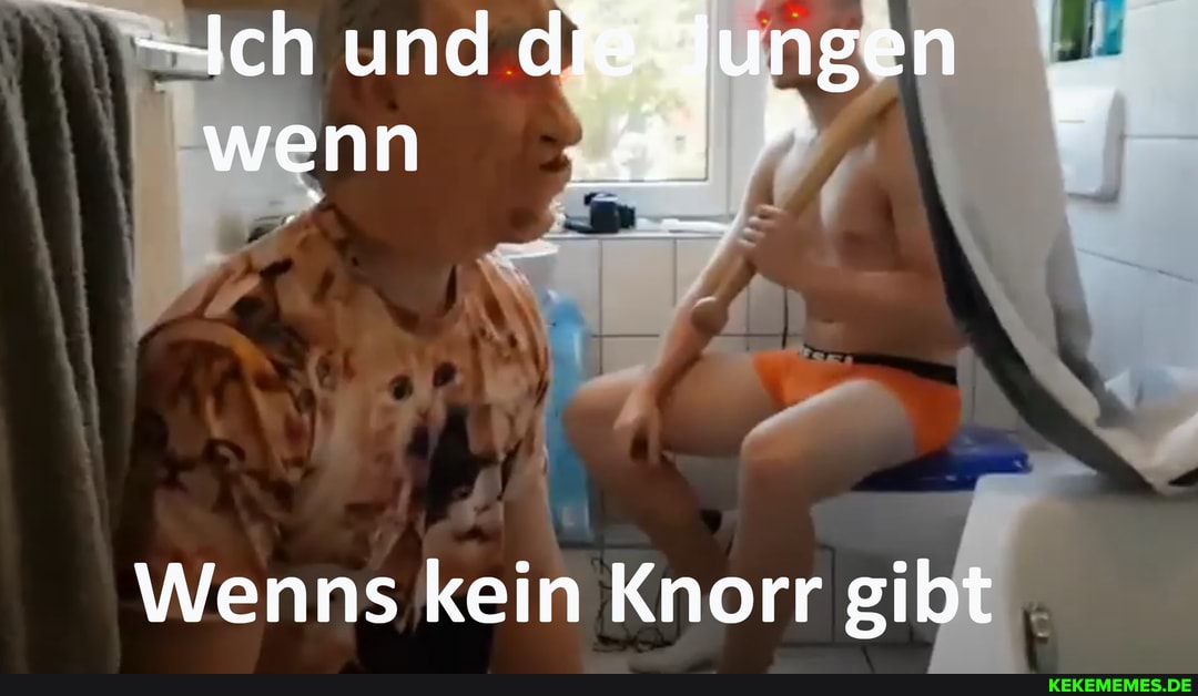 -Ich und dfeQJungen wenn
Wenns kein Knorr gibt