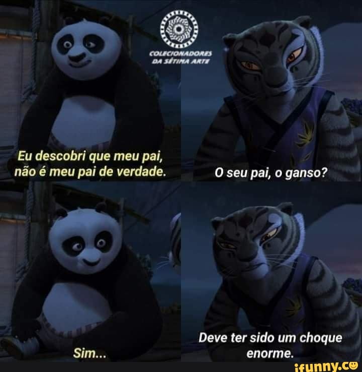 Eu descobri que meu pai, não é meu pai de verdade.
Sim...
O seu pai, o ganso?
Deve ter sido um choque enorme.