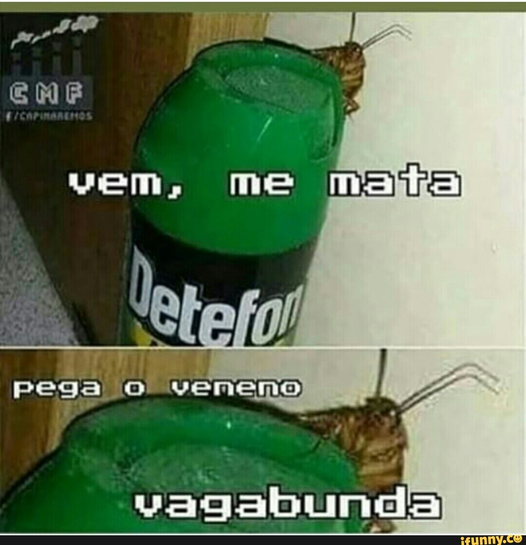 E
E
i
pega o veneno
vagabunda