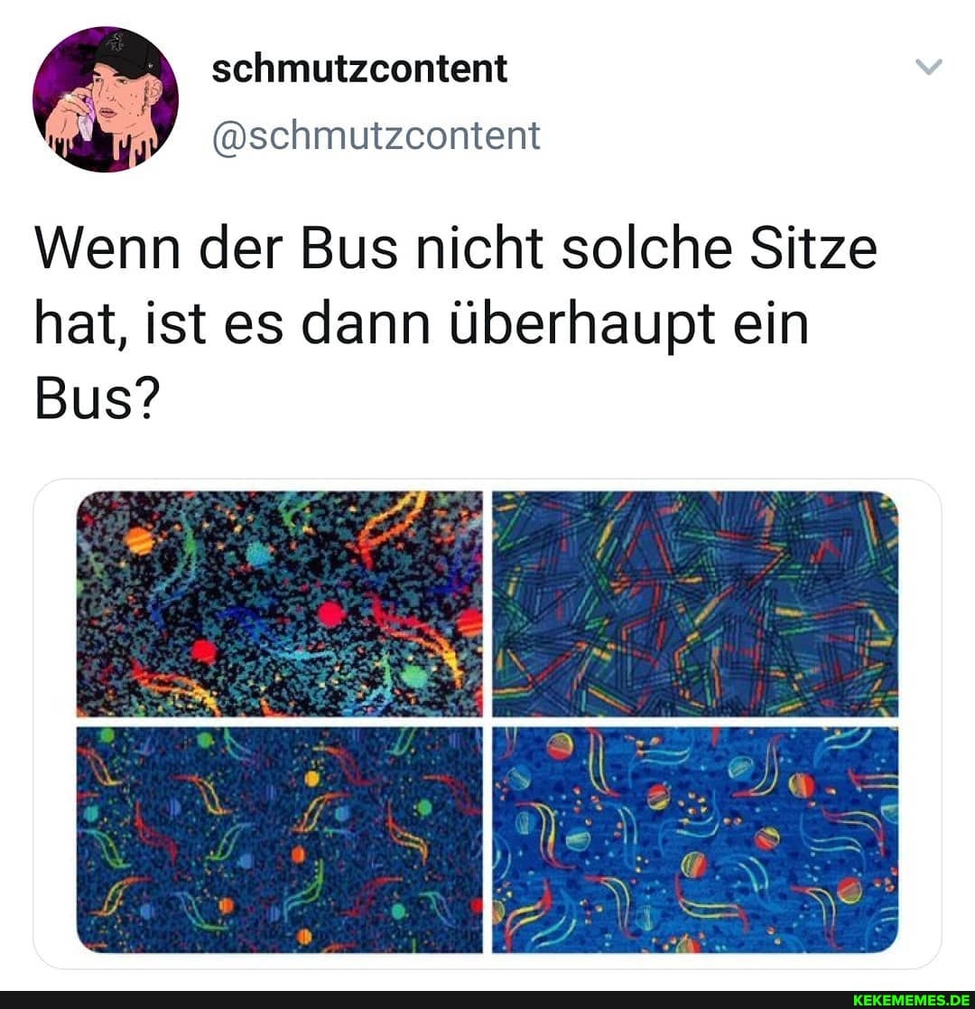 schmutzcontent
Wenn der Bus nicht solche Sitze hat, ist es dann überhaupt ein
Bus?