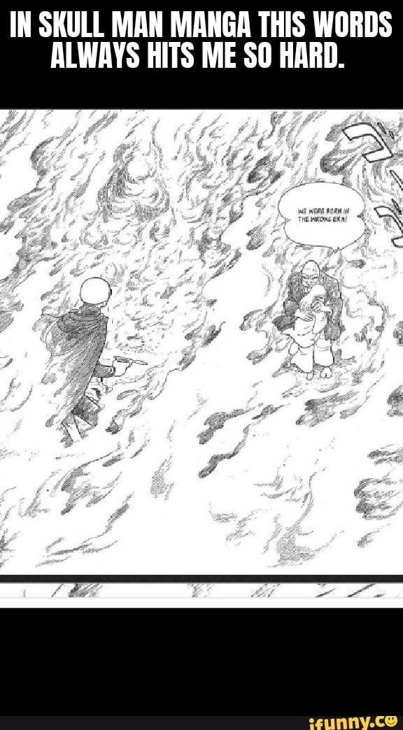 IN SKULL MAN MANGA THIS WORDS ALWAYS HITS ME SO HARD. - iFunny :)