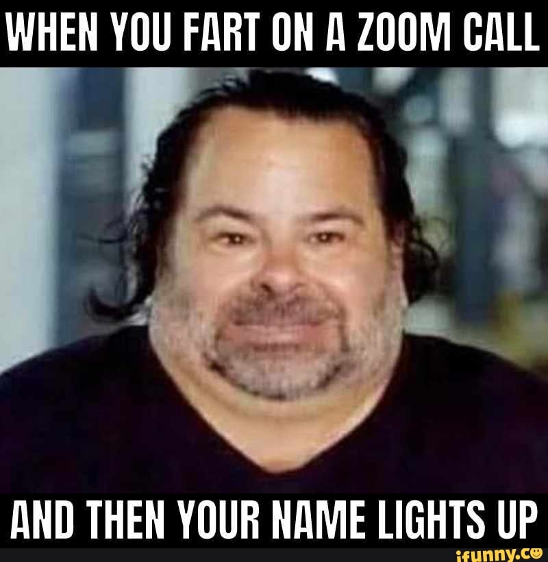 when-you-fart-on-a-zoom-call-and-then-your-name-lights-up-ifunny