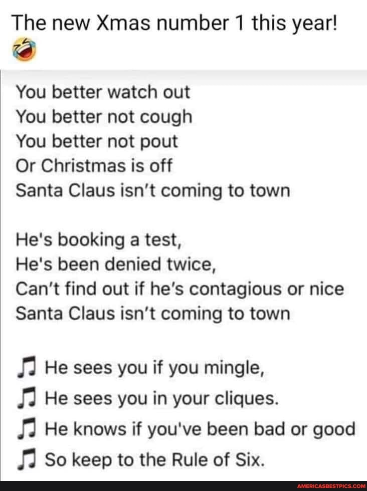 The new Xmas number 1 this year!
You better watch out
You better not cough
You better not pout
Or Christmas is off
Santa Claus isn't coming to town
He's booking a test,
He's been denied twice,
Can't find out if he's contagious or nice
Santa Claus isn't coming to town
He sees you if you mingle,
He sees you in your cliques.
He knows if you've been bad or good
So keep to the Rule of Six.