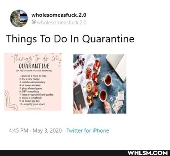 Things To Do In Quarantine
linga in,
PM - May 3, 2020 - Twitter for iPhone