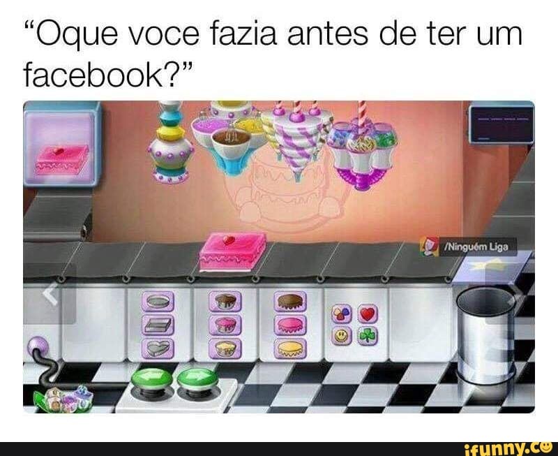 "Oque voce fazia antes de ter um
facebook?"