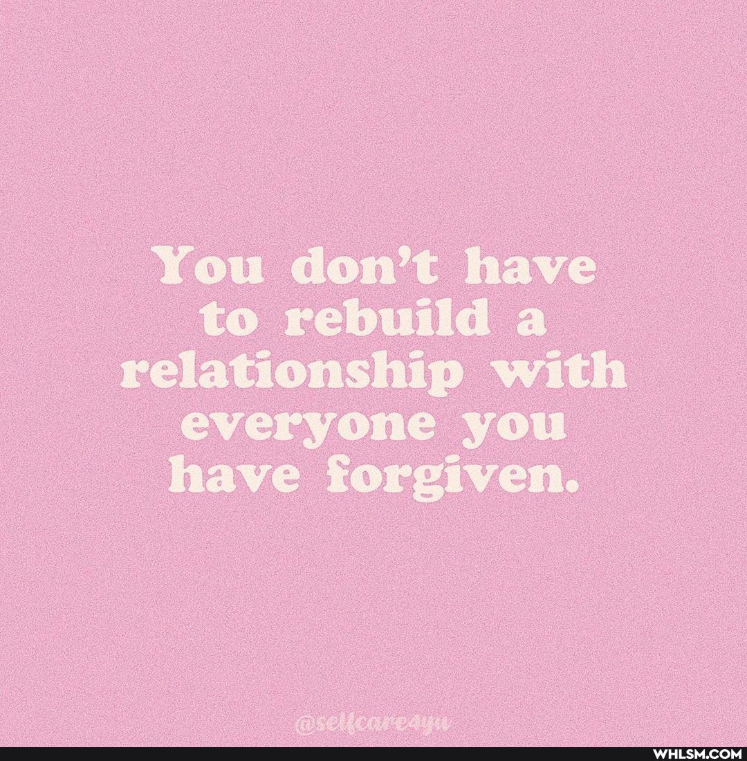 You don't have to rebuild a relationship with everyone you have forgiven.