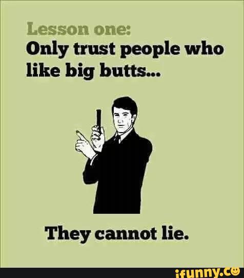 Only Trust People Who Like Big Butts They Cannot Lie Ifunny