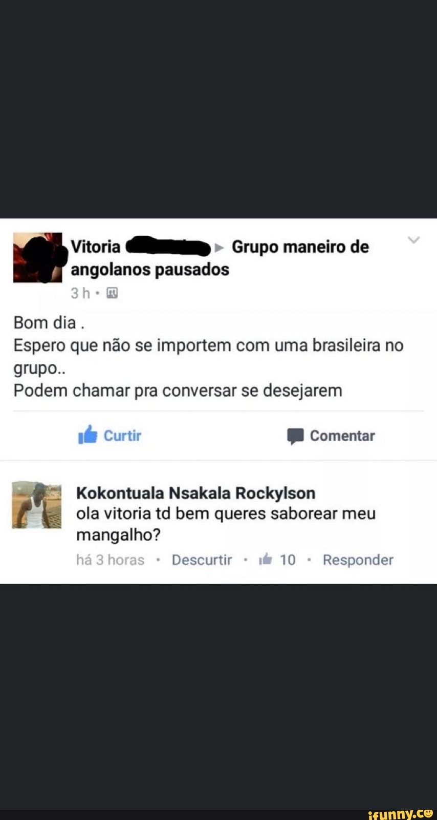 NE
vitoria dama
Grupo maneiro ce
Bom dia.
Espero que não se importem com uma brasileira no
grupo..
Podem chamar pra conversar se desejarem
Kokontuala Nsakala Rockylson
ola vitoria td bem queres saborear meu