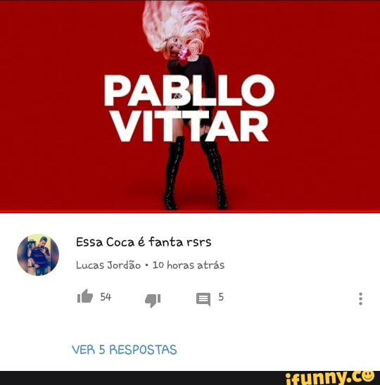 PABLLO
VITTAR
Essa Coca é fanta rsrs
Lucas Jordão 10 horas atrás
TM