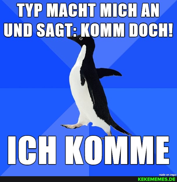 TYP MACHT MICH AN UND SAGT: KOMM DOCH!