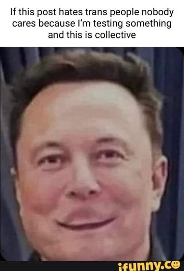 If This Post Hates Trans People Nobody Cares Because I m Testing 