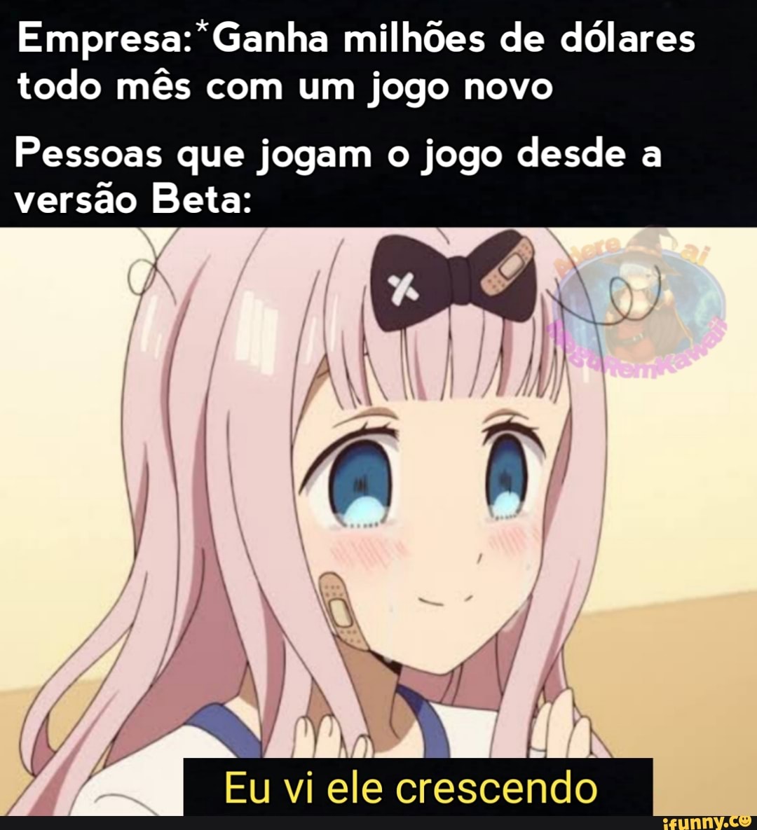 Empresa:*Ganha milhões de dólares
todo mês com um jogo novo
Pessoas que jogam o jogo desde a
versão Beta:
E
Eu vi ele crescendo