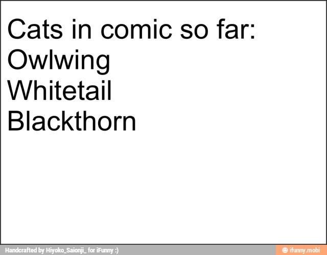 Cats in comic so far:
Owlwing
Whitetail
Blackthorn