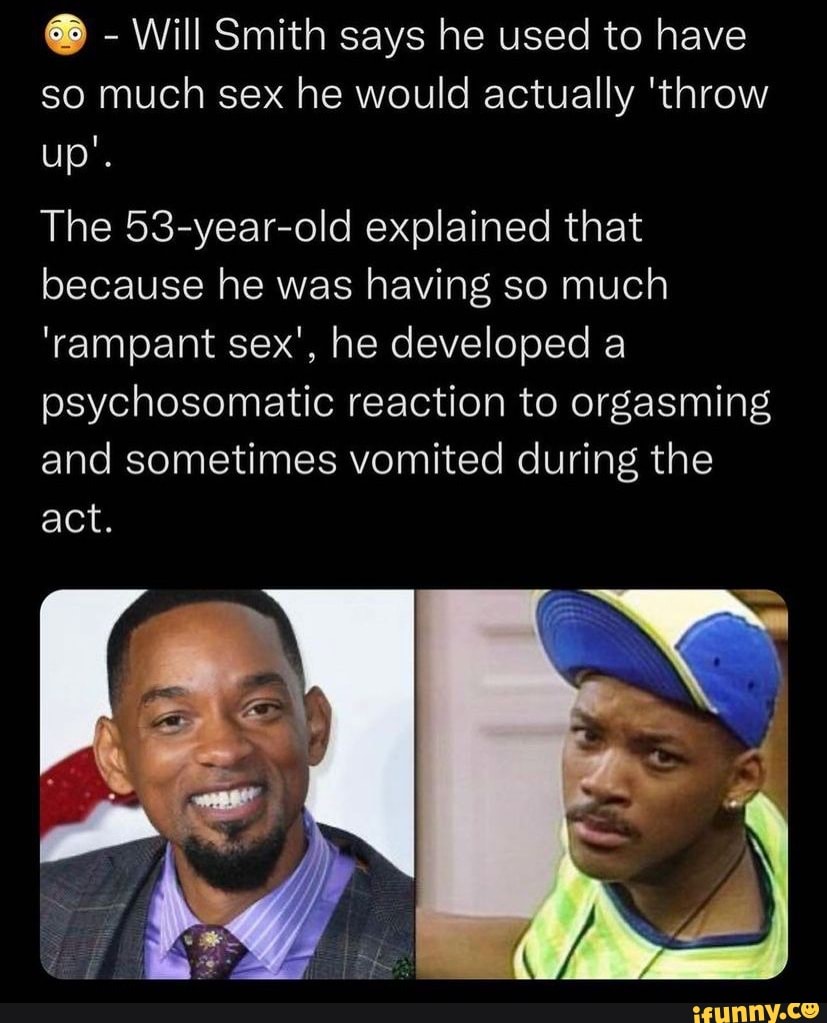 Will Smith Says He Used To Have So Much Sex He Would Actually Throw Up The 53 Year Old 