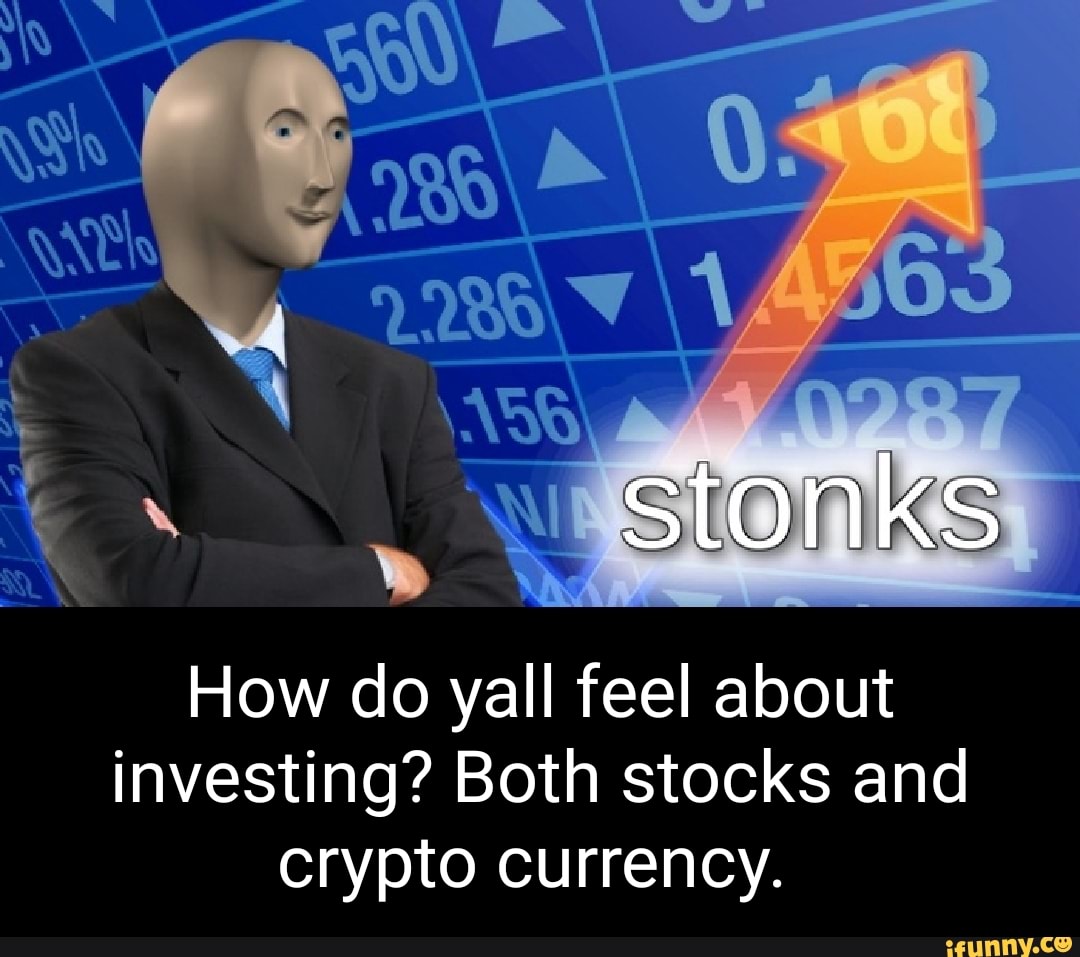 Stonks How do yall feel about investing? Both stocks and crypto currency. -  iFunny
