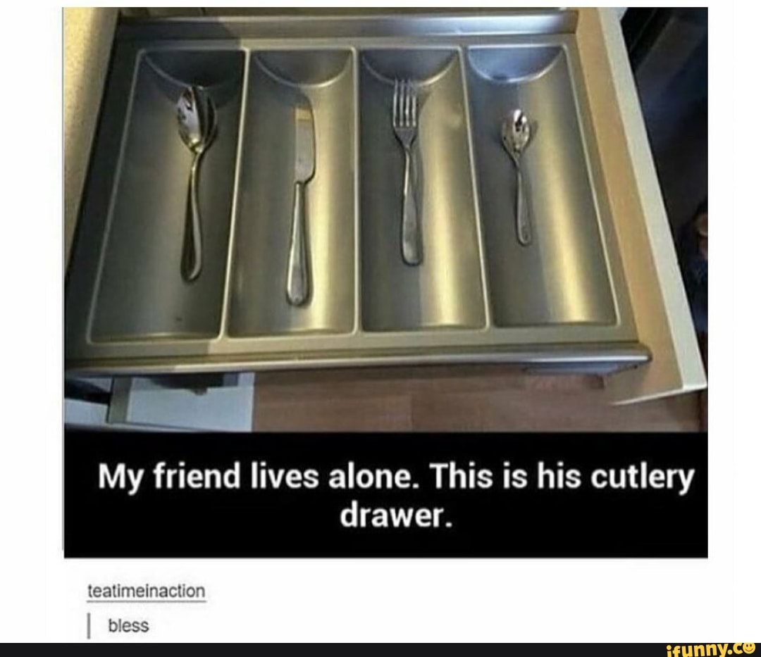 My friend lives alone. This is his cutlery
bless
