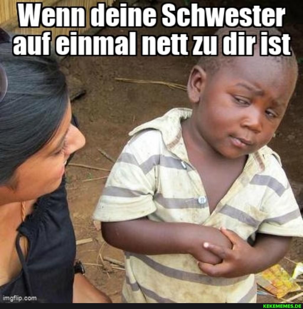 Wenn deine Schwester auf einmal nett zu dir ist