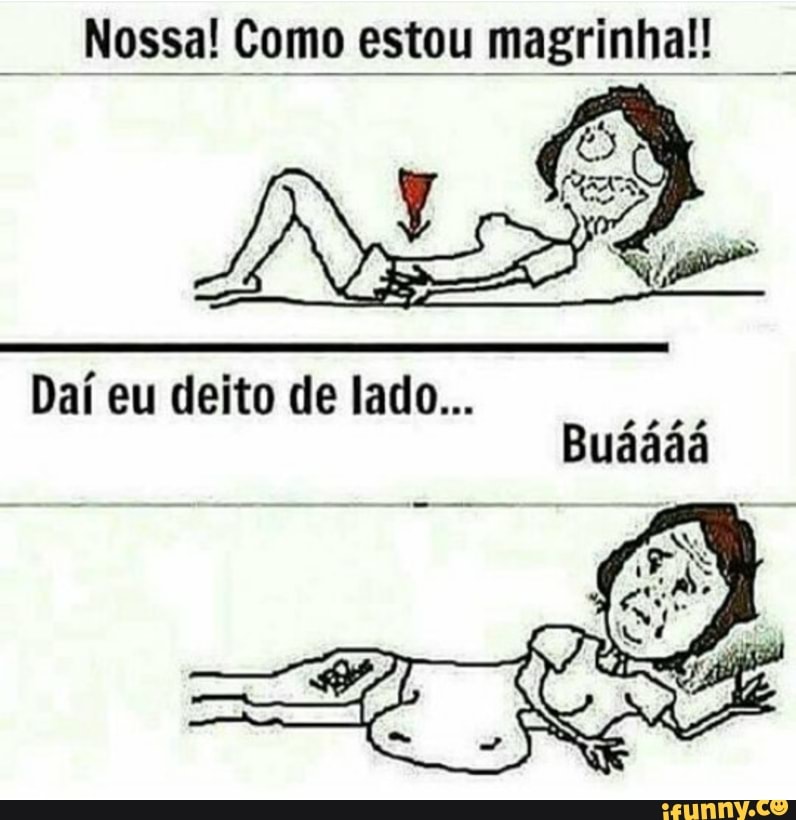 Nossa! Como estou magrinha!!
Daí eu deito de lado...