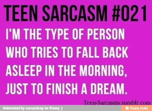 I'M THE TYPE OF PERSON
WHO TRIES TO FALL BACK
ASLEEP IN THE MORNING,
JUST TO FINISH A DREAM.