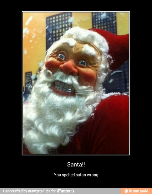 Santa! - Santa!!
You spelled satan wrong