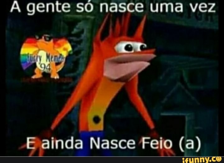 A gente so nasce uma vez
'Bainda Nasce Feio (a)