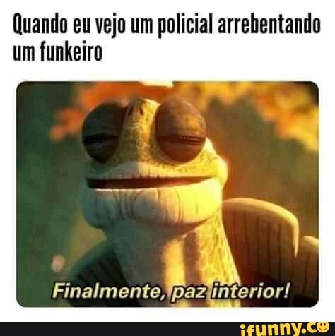 Quando eu vejo um policial arrebentando um funkeiro
Finalmente interior!