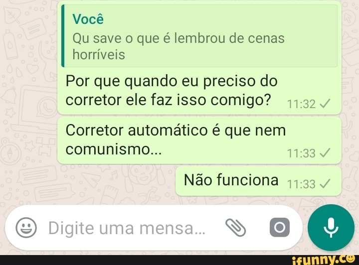 Voc Qu Save O Que Lembrou De Cenas Horr Veis Por Que Quando Eu Preciso Do Corretor Ele Faz