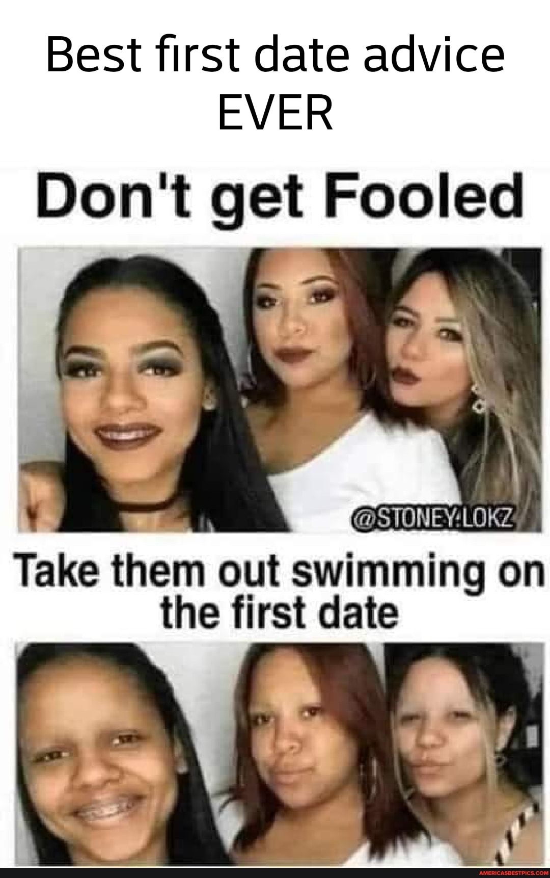 Best first date advice
EVER
Don't get Fooled
Take them out swimming on the first date