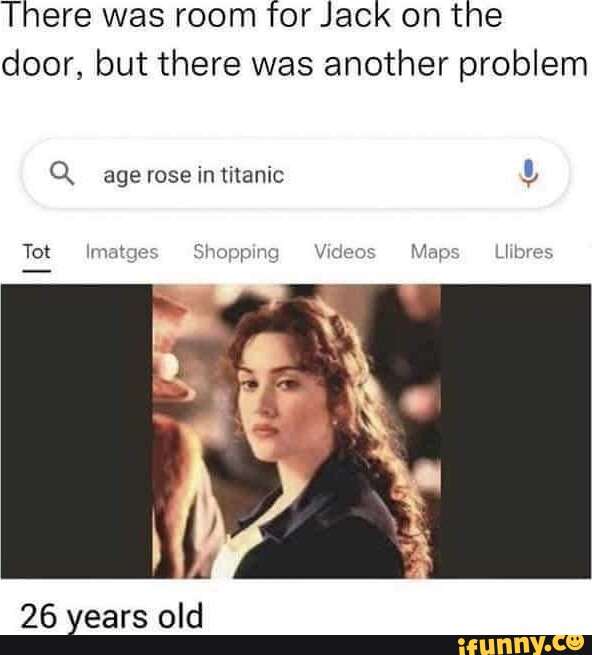 There was room for Jack on the door, but there was another problem Q age  rose in titanic Tot Imatges Shopping Videos Maps Llibres 26 years old -  iFunny