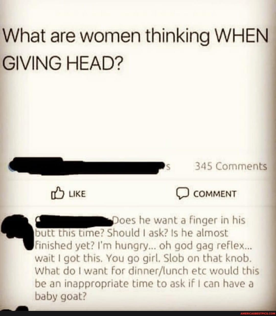 What are women thinking WHEN GIVING HEAD? Comments Like comment he wanta  ringer in his butt