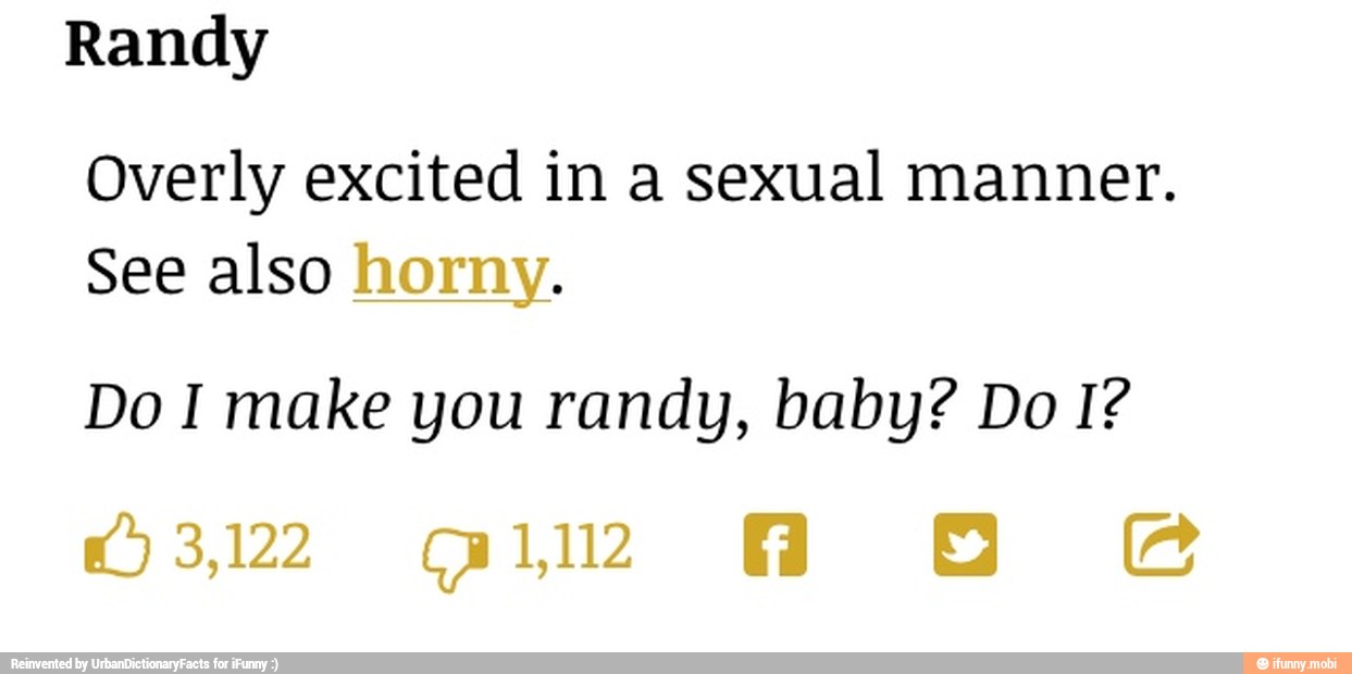 Randy
Overly excited in a sexual manner.
See also
Do I make you randy, baby? Do I?