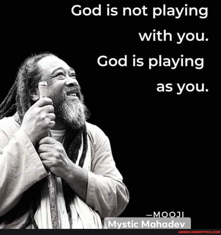 God is not playing with you.
God is playing
as you.
