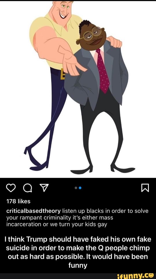 178 likes
criticalbasedtheory listen up blacks in order to solve your rampant criminality it's either mass incarceration or we turn your kids gay
think Trump should have faked his own fake suicide in order to make the Q people chimp out as hard as possible. It would have been funny - I think Trump should have faked his own fake suicide in order to make the Q people chimp out as hard as possible. It would have been funny