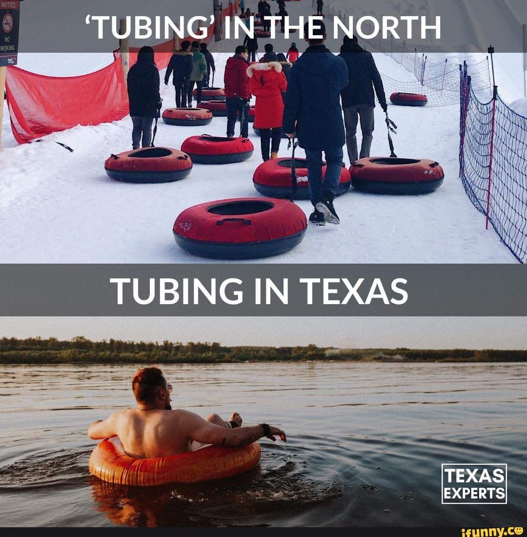 'TUBING' IN THE NORTH re TUBING IN TEXAS TEXAS EXPERTS iFunny