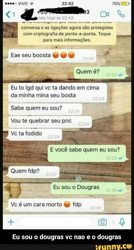 esses VIVO Delmar 6
pica ake
promos
com criptografia de ponta-a-ponta. Toque
para mais informações,
Eu to Igd qui vc ta dando em cima
da minha mina seu bosta
Sabe quem eu sou?
Vou te quebrar seu pnc
Veta
fodido
Eu sou o dougras vc nao e o dougras - Eu sou o dougras vc nao e o dougras