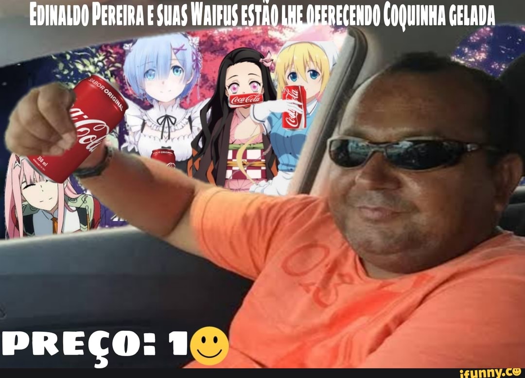 EDINALDO PEREIRA E SUAS WAIFUS ESTÃO LHE DPERECENDO COQUINHA GELADA as
as
PREÇO: 1