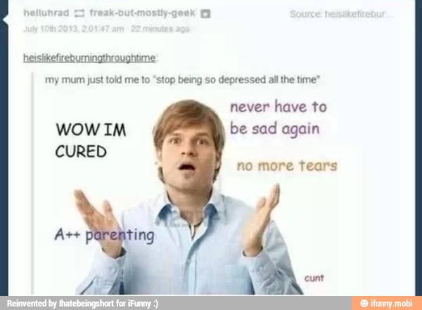 heisiikefirebumingthroughtime:
my mum just told me to "stop being so depressed all the time"
never
have to
be sad again
no more tears