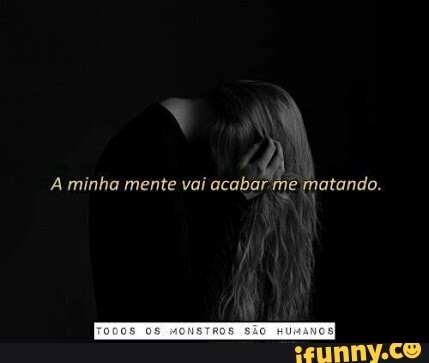 i
A minha mente vai acabar me matando.