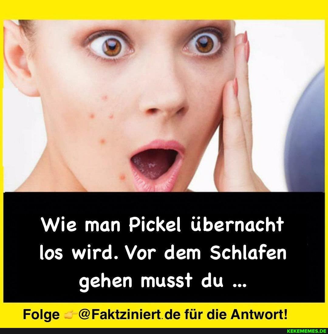 Wie man Pickel übernacht los wird. Vor dem Schlafen gehen musst du
Folge @Faktziniert de für die Antwort!