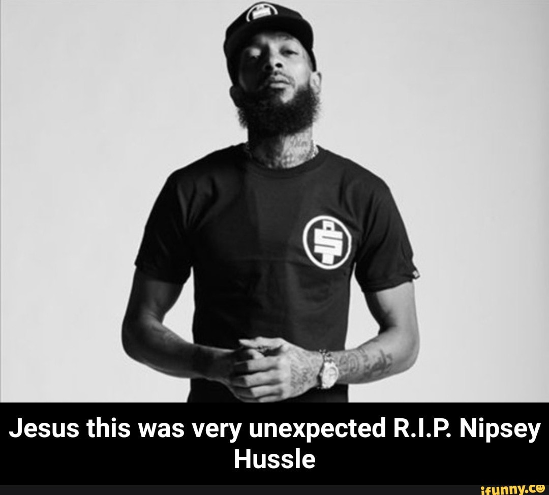 Jesus this was very unexpected R.I.P. Nipsey Hussle - Jesus this was ...