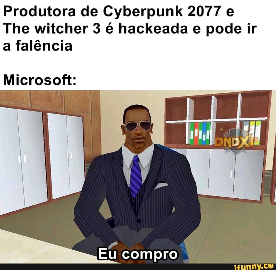 Produtora de Cyberpunk 2077 e
The witcher 3 é hackeada e pode ir a falência
Microsoft:
Eu compro