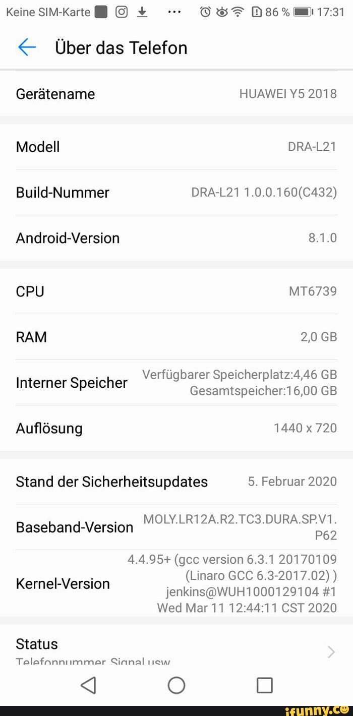 Uber das Telefon
Stand der Sicherheitsupdates 5. Februar 2020
4.4.95+ (gcc version 6.3.1 20170109
Wed Mar 11 12:44:11 CST 2020
Baseband-Version
Kernel-Version
Status
Talafannimmar Sinanal new